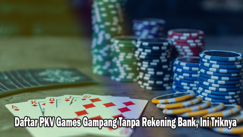 Daftar PKV Games Gampang Tanpa Rekening Bank, Ini Triknya