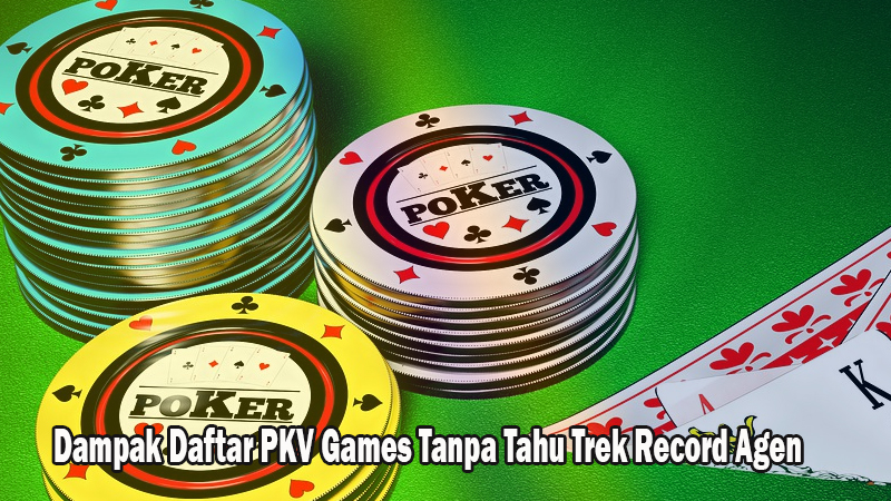 Dampak Daftar PKV Games Tanpa Tahu Trek Record Agen